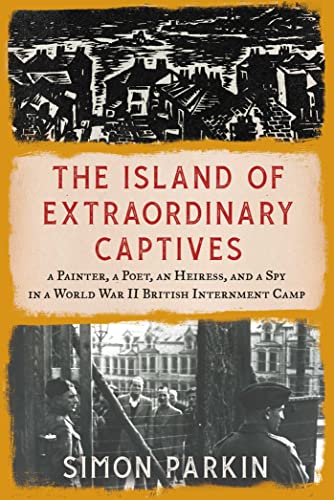 Beispielbild fr The Island of Extraordinary Captives: A Painter, a Poet, an Heiress, and a Spy in a World War II British Internment Camp zum Verkauf von Wonder Book