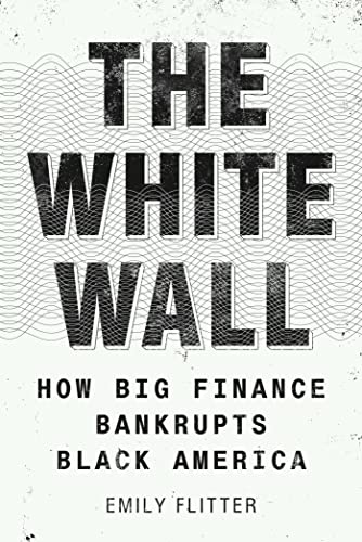 Beispielbild fr The White Wall: How Big Finance Bankrupts Black America zum Verkauf von Dream Books Co.