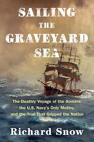 Stock image for Sailing the Graveyard Sea: The Deathly Voyage of the Somers, the U.S. Navy's Only Mutiny, and the Trial That Gripped the Nation for sale by Dream Books Co.