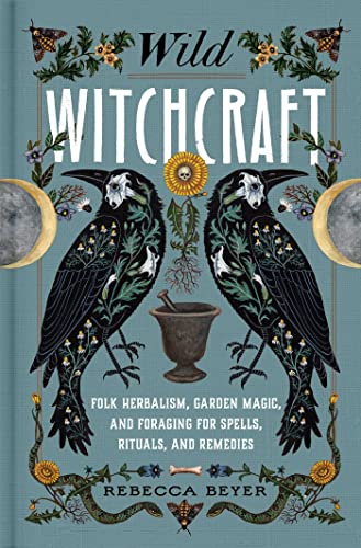 Stock image for Wild Witchcraft: Folk Herbalism, Garden Magic, and Foraging for Spells, Rituals, and Remedies for sale by Lifeways Books and Gifts