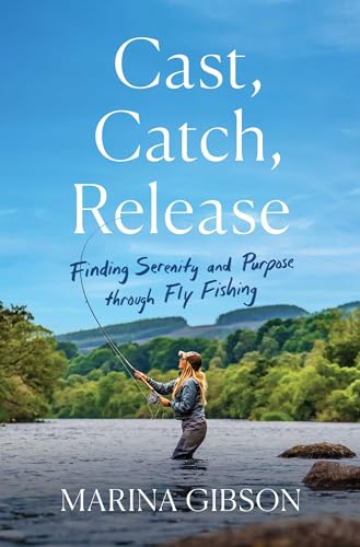 9781982197315: Cast, Catch, Release: Finding Serenity and Purpose Through Fly Fishing