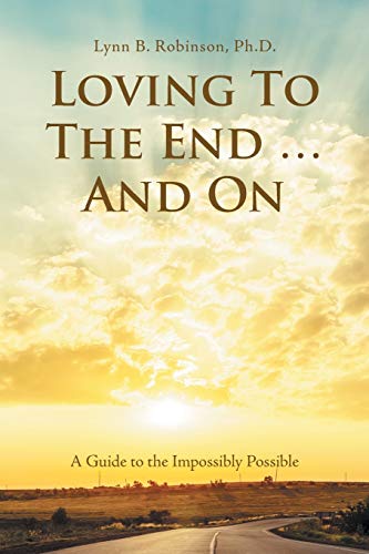 9781982202828: Loving to the End ... and On: A Guide to the Impossibly Possible