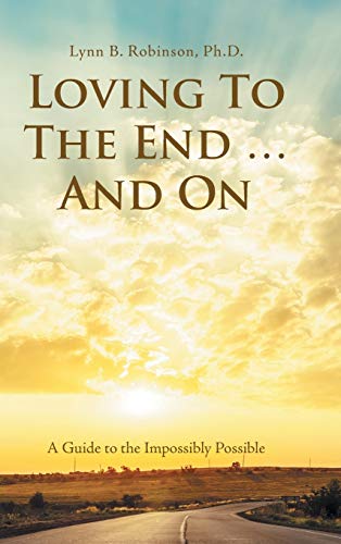 9781982202842: Loving to the End ... and On: A Guide to the Impossibly Possible
