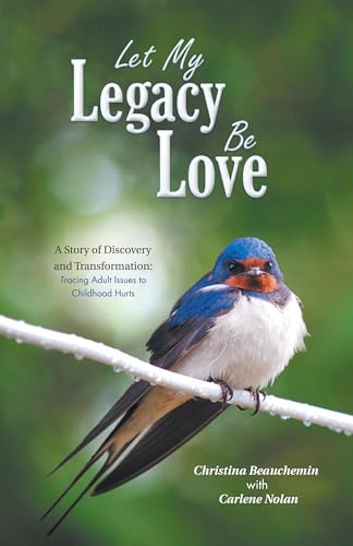 Beispielbild fr Let My Legacy Be Love: A Story of Discovery and Transformation: Tracing Adult Issues to Childhood Hurts zum Verkauf von SecondSale