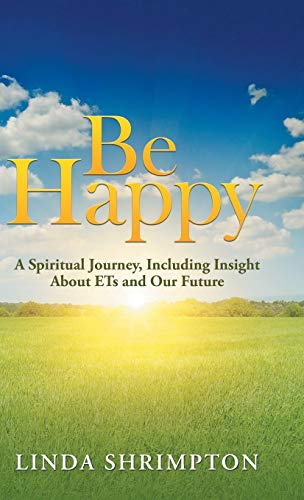 Stock image for Be Happy: A Spiritual Journey, Including Insight About Ets and Our Future for sale by WorldofBooks