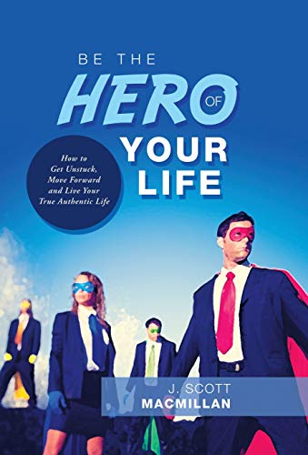 Beispielbild fr Be the Hero of Your Life: How to Get Unstuck, Move Forward and Live Your True Authentic Life zum Verkauf von ThriftBooks-Dallas