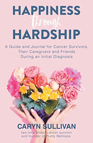 9781982227562: Happiness Through Hardship: A Guide and Journal for Cancer Patients, Their Caregivers and Friends During an Initial Diagnosis