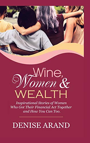 Stock image for Wine, Women & Wealth: Inspirational Stories of Women Who Got Their Financial Act Together - and How You Can Too. for sale by ThriftBooks-Atlanta
