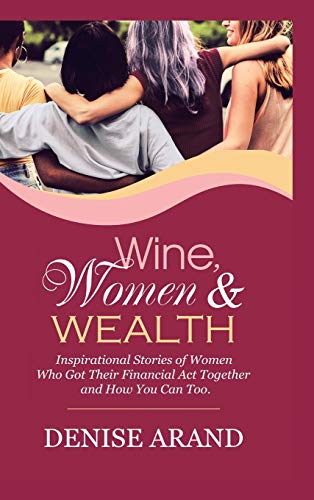 9781982236373: Wine, Women & Wealth: Inspirational Stories of Women Who Got Their Financial Act Together - and How You Can Too.