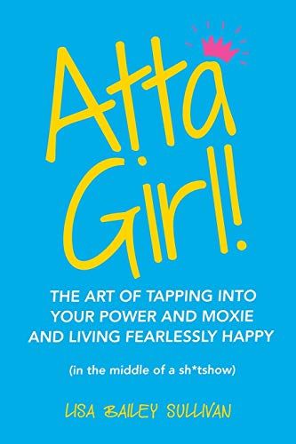 9781982243210: Atta Girl!: The Art of Tapping into Your Power and Moxie and Living Fearlessly Happy (In the Middle of a Sh*tshow)