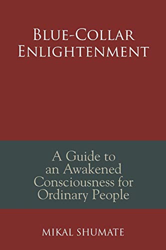 Stock image for Blue-Collar Enlightenment: A Guide to an Awakened Consciousness for Ordinary People for sale by Wonder Book