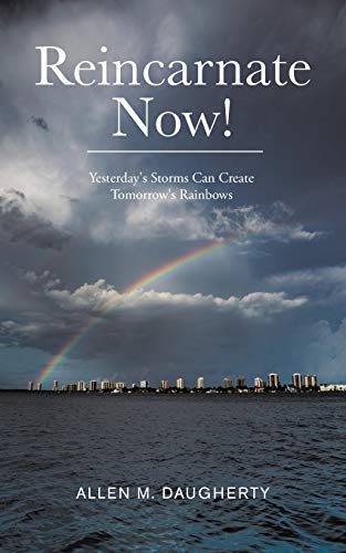 Imagen de archivo de Reincarnate Now!: Yesterday's Storms Can Create Tomorrow's Rainbows a la venta por ThriftBooks-Dallas