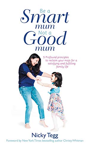 Beispielbild fr Be a Smart Mum Not a Good Mum: 5 Profound Principles to Reclaim Your Mojo for a Satisfying and Fulfilling Family Life zum Verkauf von WorldofBooks