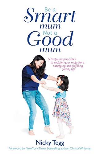 Beispielbild fr Be a SMART mum Not a GOOD mum: 5 Profound principles to reclaim your mojo for a satisfying and fulfilling family life zum Verkauf von WorldofBooks