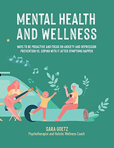 Imagen de archivo de Mental Health and Wellness : Ways to Be Proactive Adn Focus on Anxiety and Depression Prevention Vs. Coping With It After Symptoms Happen a la venta por GreatBookPrices