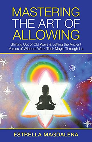 Stock image for Mastering the Art of Allowing: Shifting out of Old Ways & Letting the Ancient Voices of Wisdom Work Their Magic Through Us for sale by Chiron Media