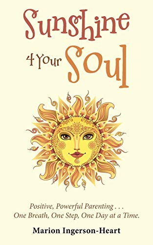 Beispielbild fr Sunshine 4 Your Soul: Positive, Powerful Parenting . . . One Breath, One Step, One Day at a Time. zum Verkauf von WorldofBooks
