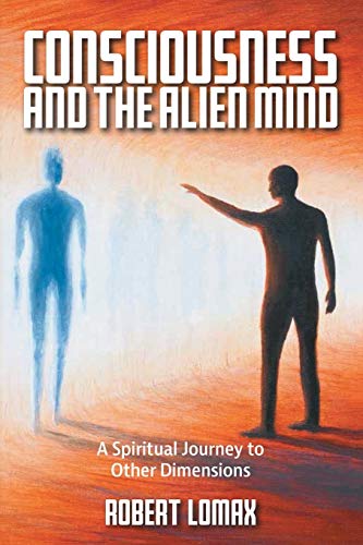 Stock image for Consciousness and the Alien Mind: A Spiritual Journey to Other Dimensions for sale by ThriftBooks-Atlanta