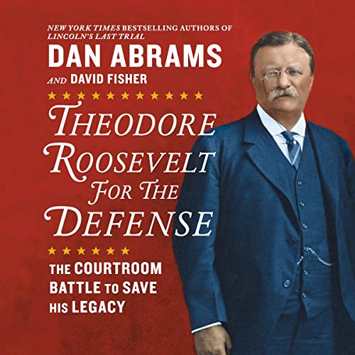 9781982647421: Theodore Roosevelt for the Defense: The Courtroom Battle to Save His Legacy