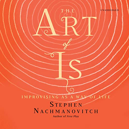 Imagen de archivo de The Art of Is: Improvising As a Way of Life a la venta por Revaluation Books
