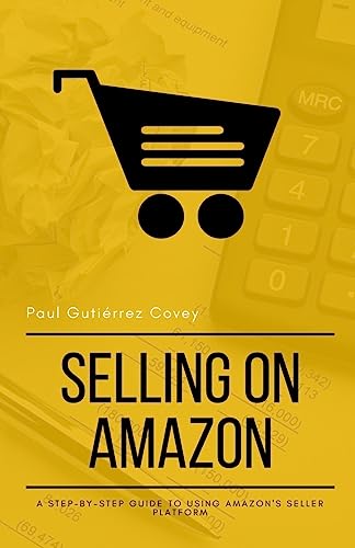 

Selling on Amazon: A Step-by-Step Guide to Using Amazon's Seller Platform (The Amazon How-To Series)