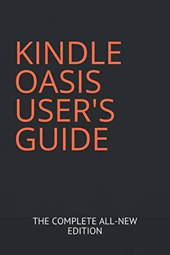 Stock-Bild f�r KINDLE OASIS USER'S GUIDE: THE COMPLETE ALL-NEW EDITION: The Ultimate Manual To Set Up, Manage Your E-reader, Advanced Tips And Tricks
