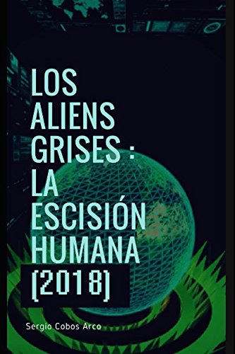 Stock-Bild f�r Los Aliens Grises : La Escisi�n Humana (2018) (El Complot en Espa�a, Bases Subterr�neas, Aliens Grises, Gobiernos y Montauk (1942-2018), Band 21)