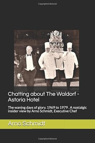 Stock image for Chatting about The Waldorf - Astoria Hotel: The waning days of glory. 1969 to 1979 . A nostalgic insider view by Arno Schmidt, Executive Chef