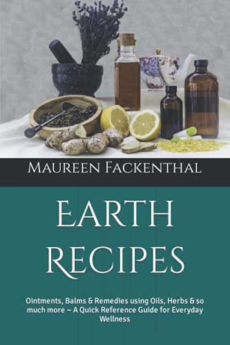 Stock image for Earth Recipes: Ointments, Balms & Remedies using Oils, Herbs & so much more ~ A Quick Reference Guide for Everyday Wellness