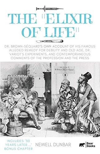 Stock image for The Elixir of Life: Dr. Brown-Squard's own account of his famous alleged remedy for debility and old age, Dr. Variot s experiments, and contemporaneous comments of the profession and the press for sale by Revaluation Books