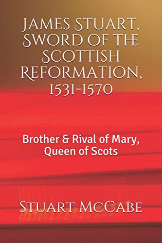 Stock image for James Stuart, Sword of the Scottish Reformation: Brother & Rival of Mary, Queen of Scots