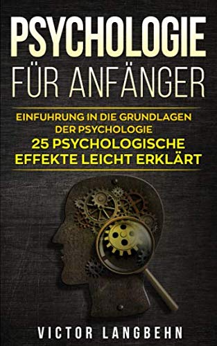 Stock-Bild f�r Psychologie f�r Anf�nger: Einf�hrung in die Grundlagen der Psychologie - 25 psychologische Effekte leicht erkl�rt