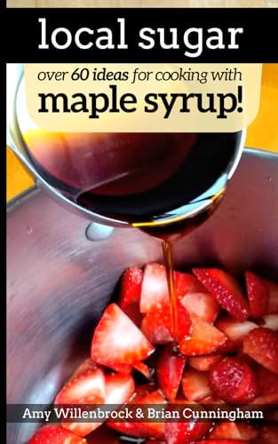 Stock image for Local Sugar: Recipes & Ideas For Exploring the Wonder of Maple Syrup for sale by Save With Sam