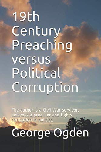Stock image for 19th Century Preaching versus Political Corruption: The author is a Civil War survivor, becomes a preacher and fights corruption in politics. for sale by ThriftBooks-Atlanta