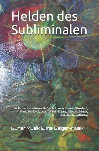 Beispielbild fr Helden des Subliminalen: Blockbuster aktualisieren die Symboltheorie: Batman, Daredevil, Flash, Deadpool, Lucy, the Fall, Electra, Hancock, Matrix, S.H.I.E.L.D, Gotham (Galerie der Geistesblitze) zum Verkauf von Revaluation Books