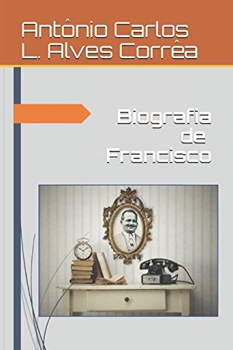 Imagen de archivo de Biografia de Francisco: A Biografia Resumida de Francisco Alves Martins Corra a la venta por Revaluation Books