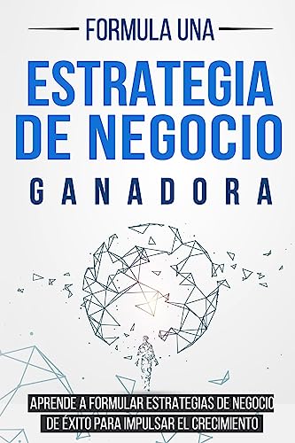 Imagen de archivo de Formula una Estrategia de Negocio Ganadora: Aprende a formular Estrategias de Negocio de xito para impulsar el Crecimiento (Spanish Edition) a la venta por Lucky's Textbooks