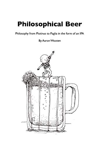 Stock image for Philosophical Beer: Philosophy from Plotinus to Paglia in the form of an IPA. for sale by ThriftBooks-Dallas