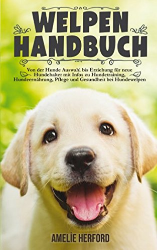 Beispielbild fr Welpen Handbuch: Von der Hunde Auswahl bis Erziehung fr neue Hundehalter (Mein erster Welpe, Hundeerziehung, Welpenerziehung, Hundetraining) zum Verkauf von medimops