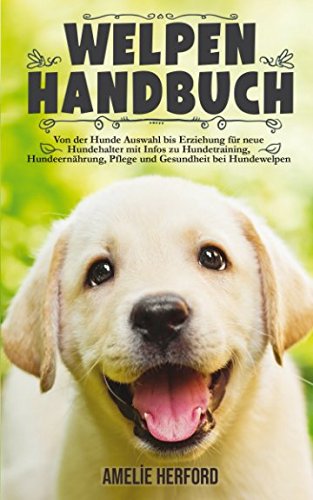 9781983160172: Welpen Handbuch: Von der Hunde Auswahl bis Erziehung fr neue Hundehalter (Mein erster Welpe, Hundeerziehung, Welpenerziehung, Hundetraining)