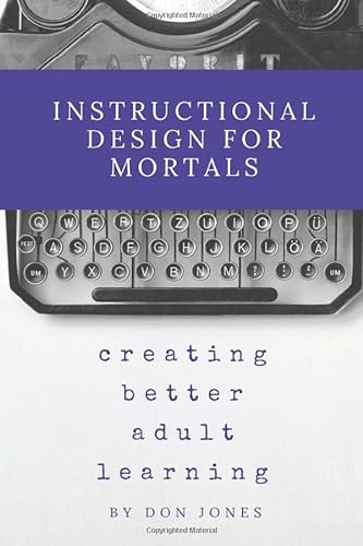 Imagen de archivo de Instructional Design for Mortals: Creating Better Adult Learning a la venta por ThriftBooks-Atlanta