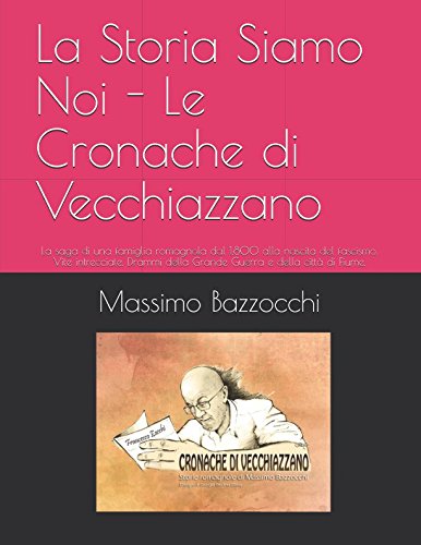 Imagen de archivo de La Storia Siamo Noi - Le Cronache di Vecchiazzano: La saga di una famiglia romagnola dal 1.800 alla nascita del fascismo. Vite intrecciate. Drammi della Grande Guerra e della citt di Fiume. a la venta por Revaluation Books