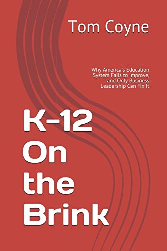 Imagen de archivo de K-12 On the Brink: Why America s Education System Fails to Improve, and Only Business Leadership Can Fix It a la venta por Revaluation Books