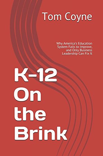 Stock image for K-12 On the Brink: Why America s Education System Fails to Improve, and Only Business Leadership Can Fix It for sale by Revaluation Books