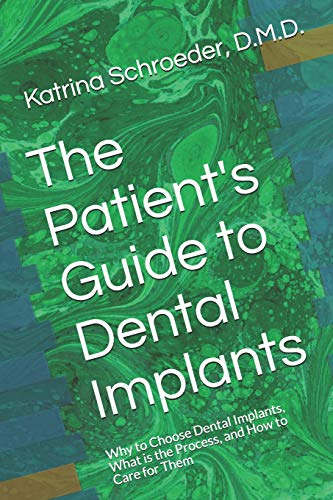 

The Patient's Guide to Dental Implants: Why to Choose Dental Implants, What Is the Process, and How to Care for Them