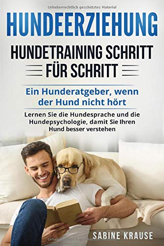 Beispielbild fr Hundeerziehung: Hundetraining Schritt fr Schritt: Ein Hunderatgeber, wenn der Hund nicht hrt. Lernen Sie die Hundesprache und die Hundepsychologie, damit Sie Ihren Hund besser verstehen. zum Verkauf von medimops