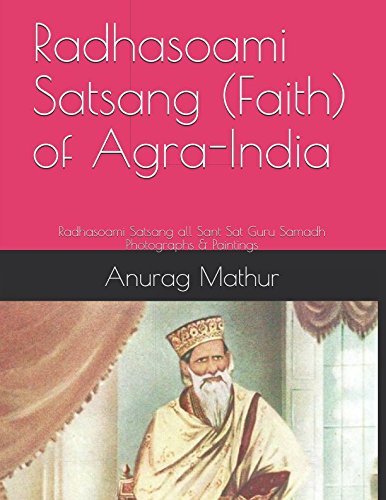 9781983252648: Radhasoami Satsang (Faith) of Agra-India: Radhasoami Satsang all Sant Sat Guru Samadh Photographs & Paintings (Indian Culture & Heritage Series Book)