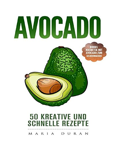 Imagen de archivo de Avocado 50 kreative und schnelle Rezepte: Bonus: Kosmetik mit Avocado zum Selbermachen a la venta por Revaluation Books