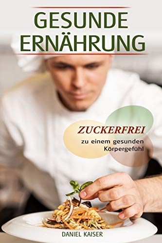 Stock image for Gesunde Ernhrung - Zuckerfrei zu einem gesunden Krpergefhl (German Edition) for sale by Lucky's Textbooks