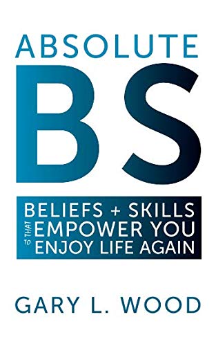Stock image for ABSOLUTE BS: Beliefs + Skills That Empower You To Enjoy Life Again for sale by ThriftBooks-Atlanta